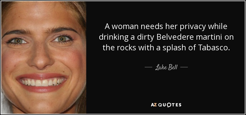 A woman needs her privacy while drinking a dirty Belvedere martini on the rocks with a splash of Tabasco. - Lake Bell