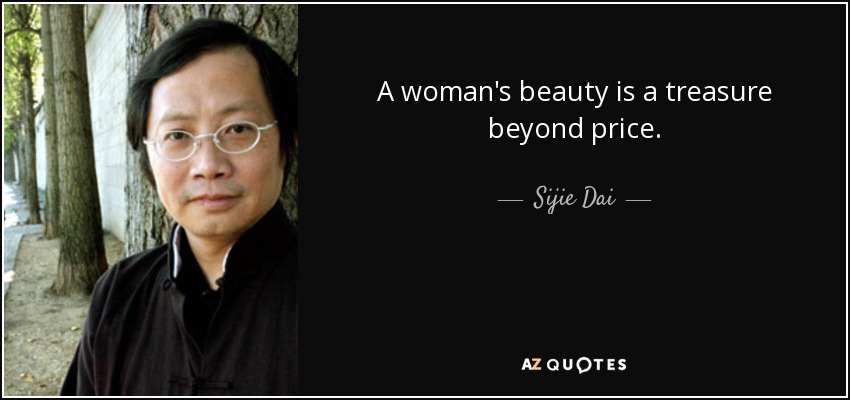 A woman's beauty is a treasure beyond price. - Sijie Dai