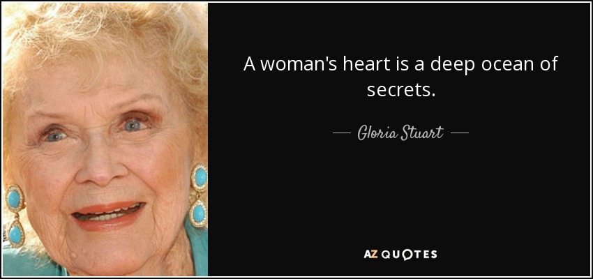 A woman's heart is a deep ocean of secrets. - Gloria Stuart