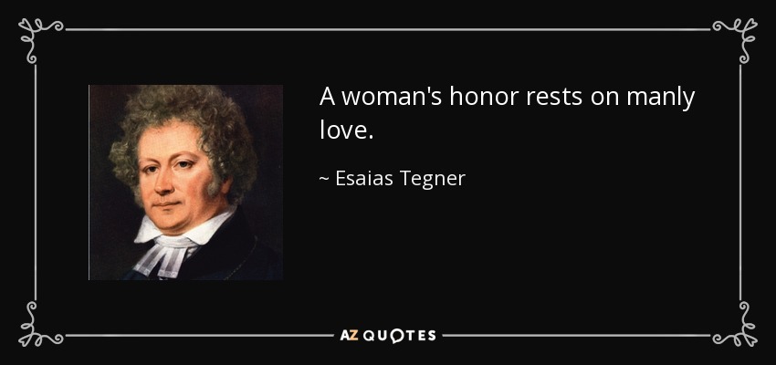 A woman's honor rests on manly love. - Esaias Tegner