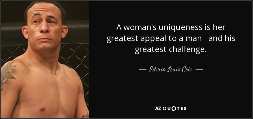 A woman's uniqueness is her greatest appeal to a man - and his greatest challenge. - Edwin Louis Cole