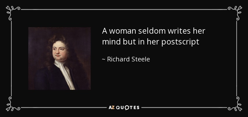 A woman seldom writes her mind but in her postscript - Richard Steele