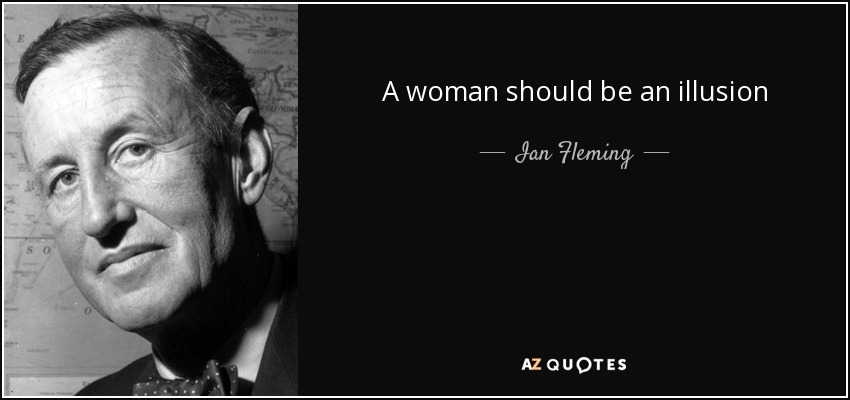 A woman should be an illusion - Ian Fleming
