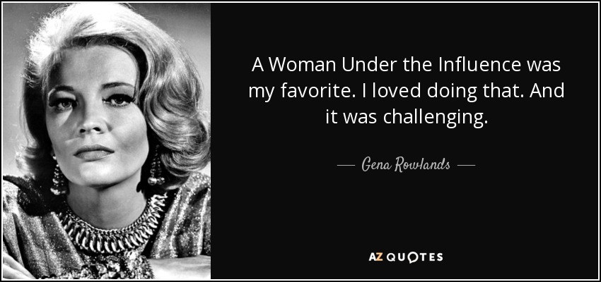 A Woman Under the Influence was my favorite. I loved doing that. And it was challenging. - Gena Rowlands