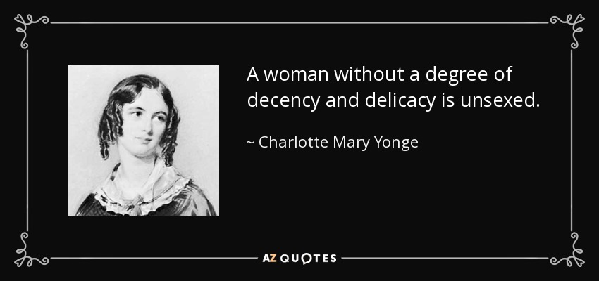 A woman without a degree of decency and delicacy is unsexed. - Charlotte Mary Yonge