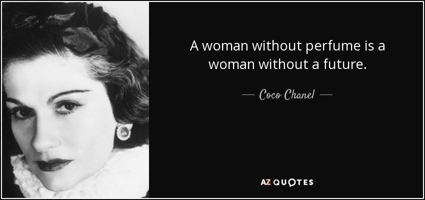 A woman without perfume is a woman without a future. - Coco Chanel