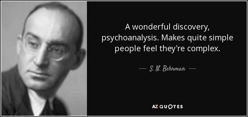 A wonderful discovery, psychoanalysis. Makes quite simple people feel they're complex. - S. N. Behrman