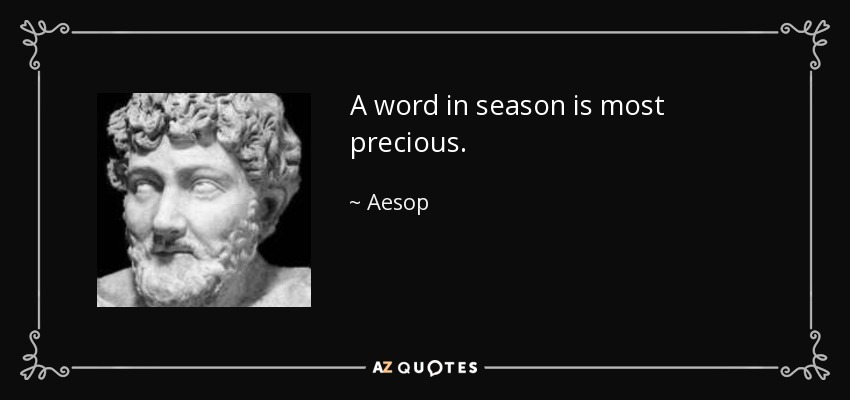 A word in season is most precious. - Aesop