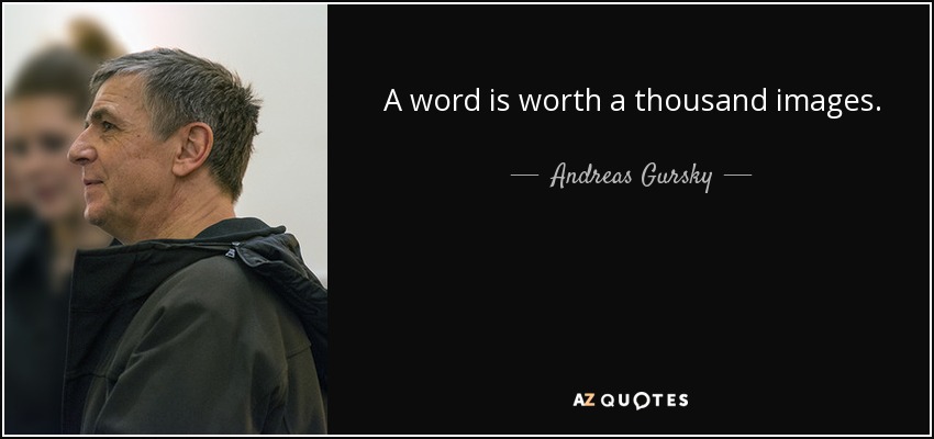 A word is worth a thousand images. - Andreas Gursky