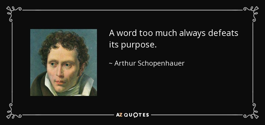A word too much always defeats its purpose. - Arthur Schopenhauer
