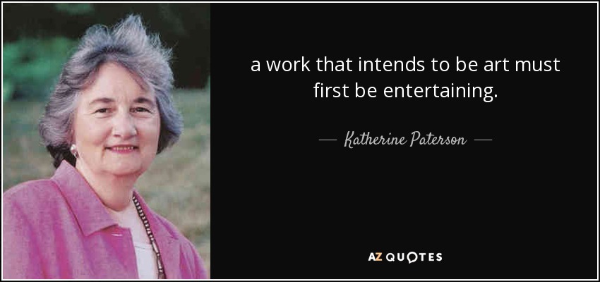 a work that intends to be art must first be entertaining. - Katherine Paterson