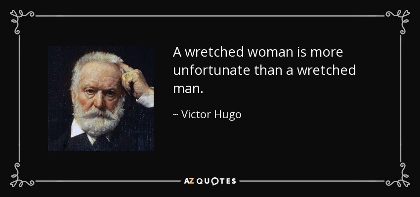 A wretched woman is more unfortunate than a wretched man. - Victor Hugo