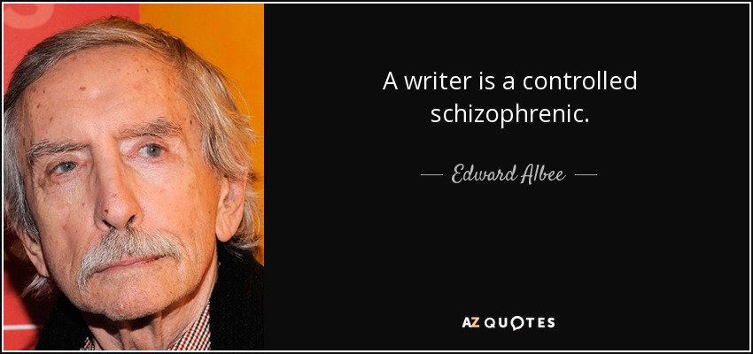 A writer is a controlled schizophrenic. - Edward Albee