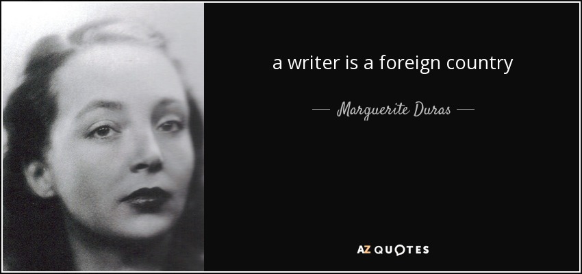 a writer is a foreign country - Marguerite Duras