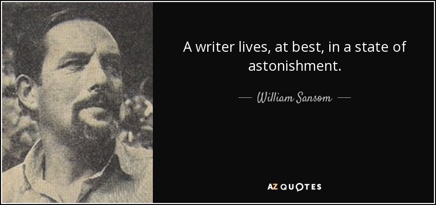 A writer lives, at best, in a state of astonishment. - William Sansom
