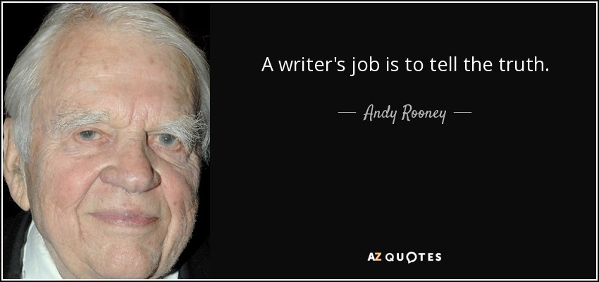A writer's job is to tell the truth. - Andy Rooney