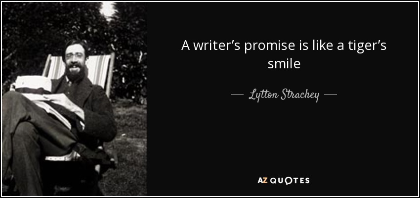 A writer’s promise is like a tiger’s smile - Lytton Strachey