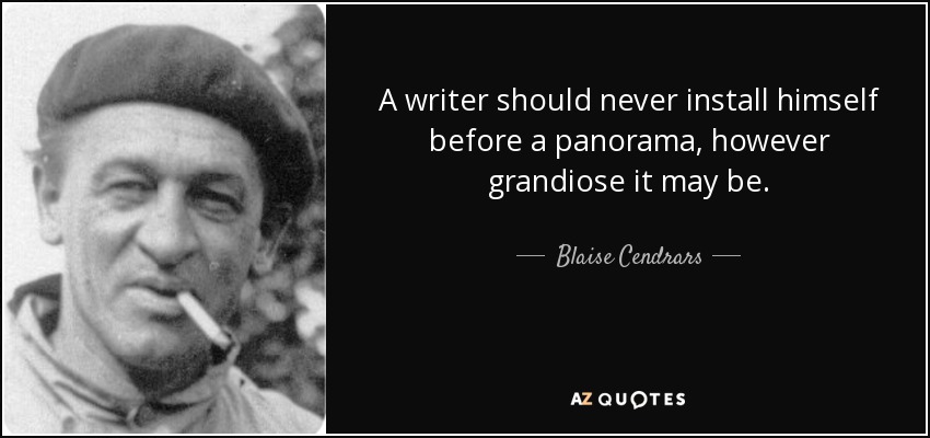 A writer should never install himself before a panorama, however grandiose it may be. - Blaise Cendrars