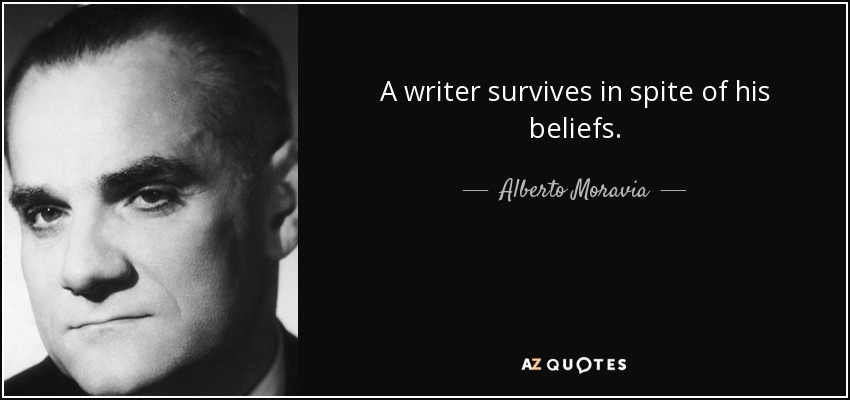 A writer survives in spite of his beliefs. - Alberto Moravia