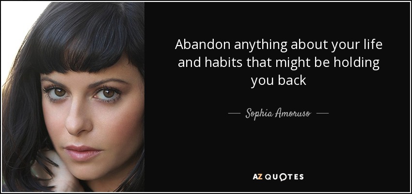 Abandon anything about your life and habits that might be holding you back - Sophia Amoruso