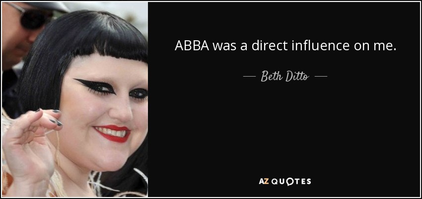ABBA was a direct influence on me. - Beth Ditto