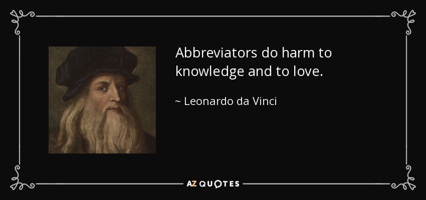 Abbreviators do harm to knowledge and to love. - Leonardo da Vinci