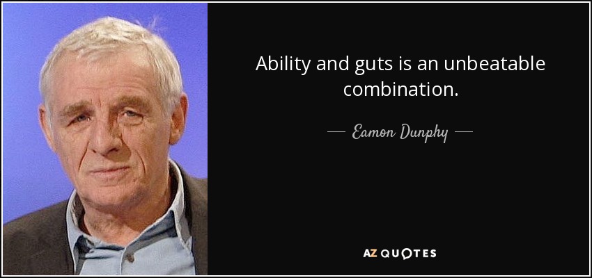 Ability and guts is an unbeatable combination. - Eamon Dunphy