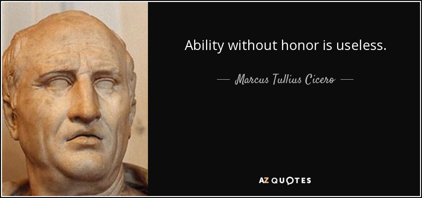 Ability without honor is useless. - Marcus Tullius Cicero