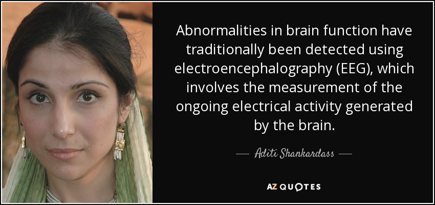 Abnormalities in brain function have traditionally been detected using electroencephalography (EEG), which involves the measurement of the ongoing electrical activity generated by the brain. - Aditi Shankardass
