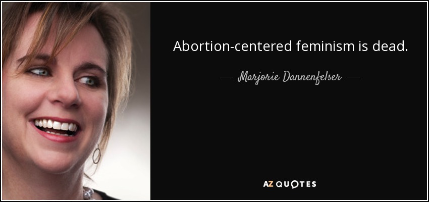 Abortion-centered feminism is dead. - Marjorie Dannenfelser