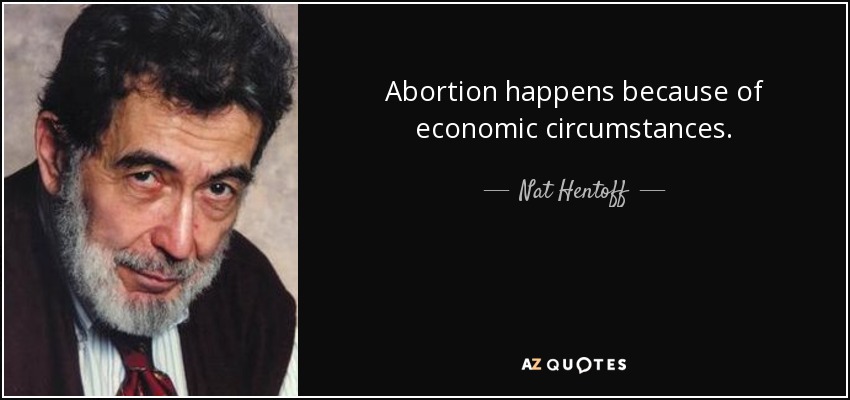 Abortion happens because of economic circumstances. - Nat Hentoff