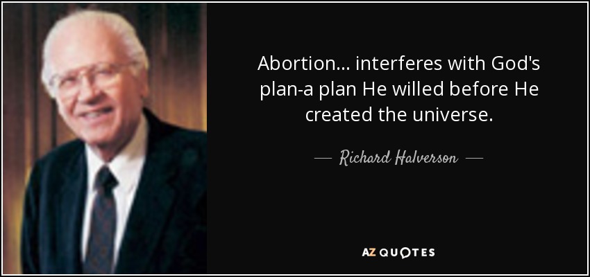 Abortion ... interferes with God's plan-a plan He willed before He created the universe. - Richard Halverson