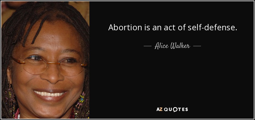 Abortion is an act of self-defense. - Alice Walker