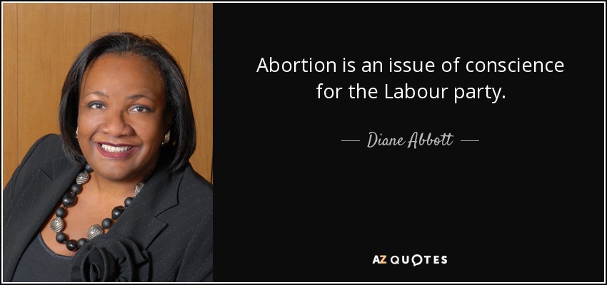 Abortion is an issue of conscience for the Labour party. - Diane Abbott