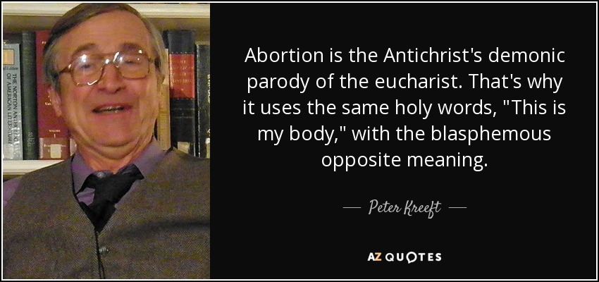 Abortion is the Antichrist's demonic parody of the eucharist. That's why it uses the same holy words, 
