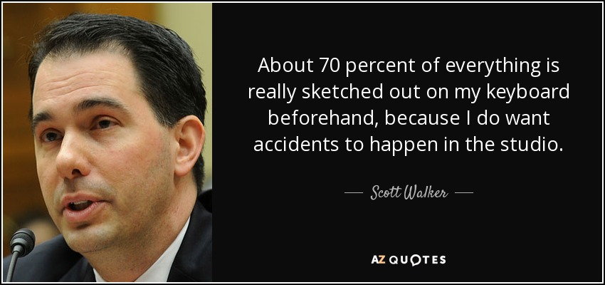 About 70 percent of everything is really sketched out on my keyboard beforehand, because I do want accidents to happen in the studio. - Scott Walker