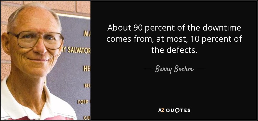 About 90 percent of the downtime comes from, at most, 10 percent of the defects. - Barry Boehm