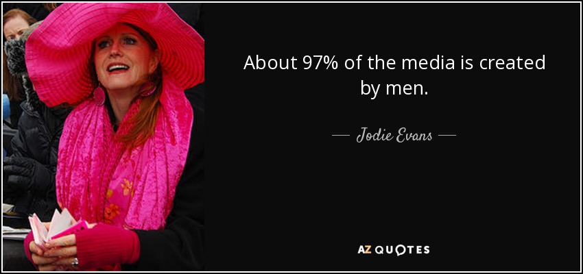 About 97% of the media is created by men. - Jodie Evans