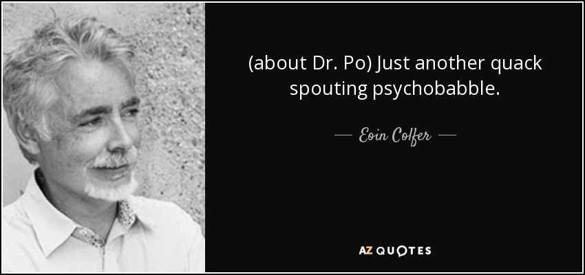 (about Dr. Po) Just another quack spouting psychobabble. - Eoin Colfer