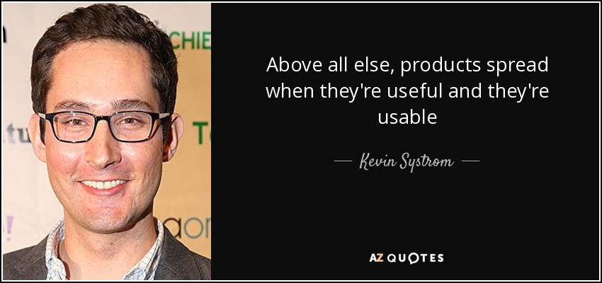 Above all else, products spread when they're useful and they're usable - Kevin Systrom