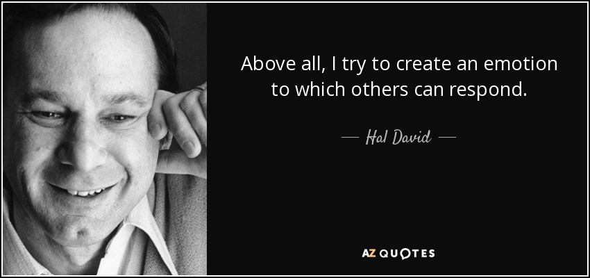 Above all, I try to create an emotion to which others can respond. - Hal David