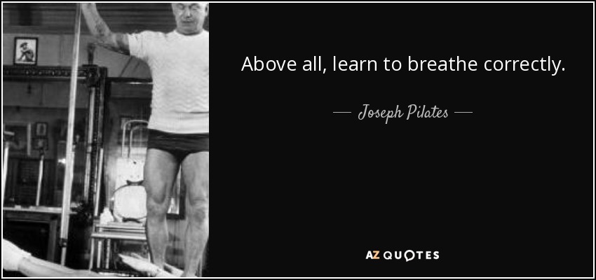 Above all, learn to breathe correctly. - Joseph Pilates