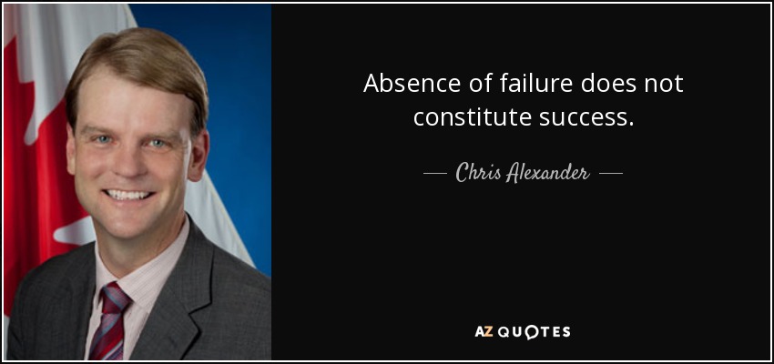 Absence of failure does not constitute success. - Chris Alexander