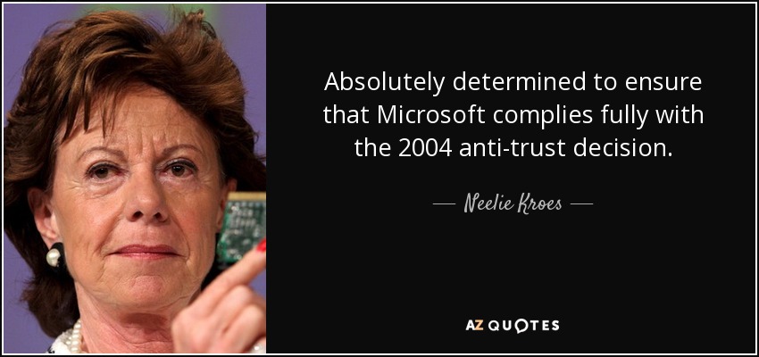 Absolutely determined to ensure that Microsoft complies fully with the 2004 anti-trust decision. - Neelie Kroes