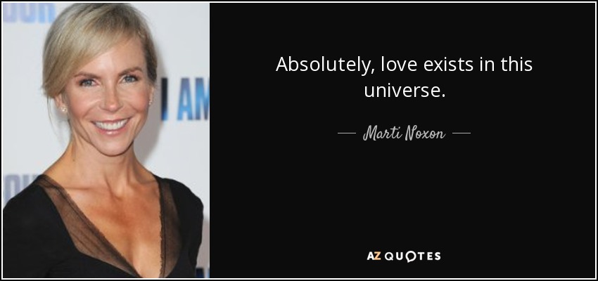 Absolutely, love exists in this universe. - Marti Noxon