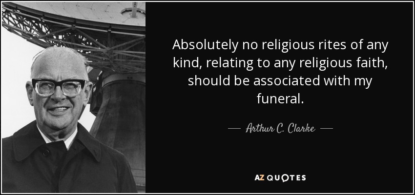 Absolutely no religious rites of any kind, relating to any religious faith, should be associated with my funeral. - Arthur C. Clarke