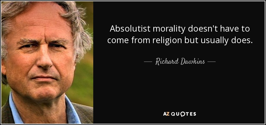 Absolutist morality doesn't have to come from religion but usually does. - Richard Dawkins