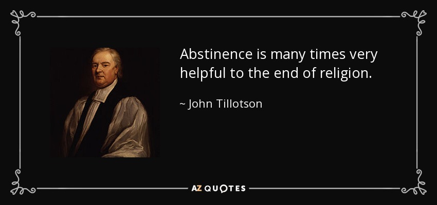 Abstinence is many times very helpful to the end of religion. - John Tillotson