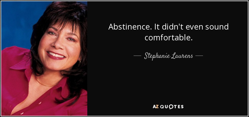 Abstinence. It didn't even sound comfortable. - Stephanie Laurens