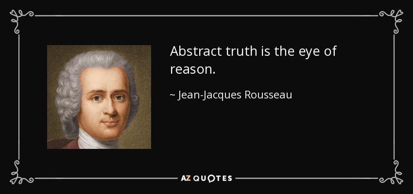 Abstract truth is the eye of reason. - Jean-Jacques Rousseau